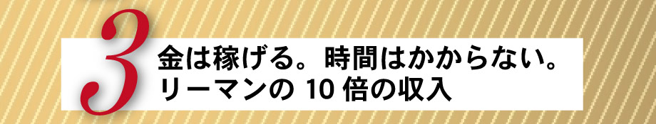 金は稼げる。時間はかからない。リーマンの10倍の収入