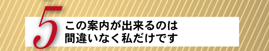 この案内が出来るのは間違いなく私だけです