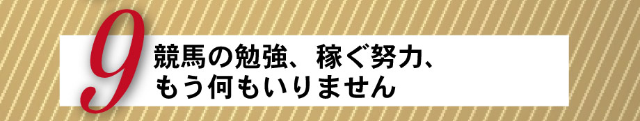 競馬の勉強、稼ぐ努力、もう何もいりません