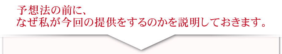 予想法の前に、なぜ私が今回の提供をするのかを説明しておきます。