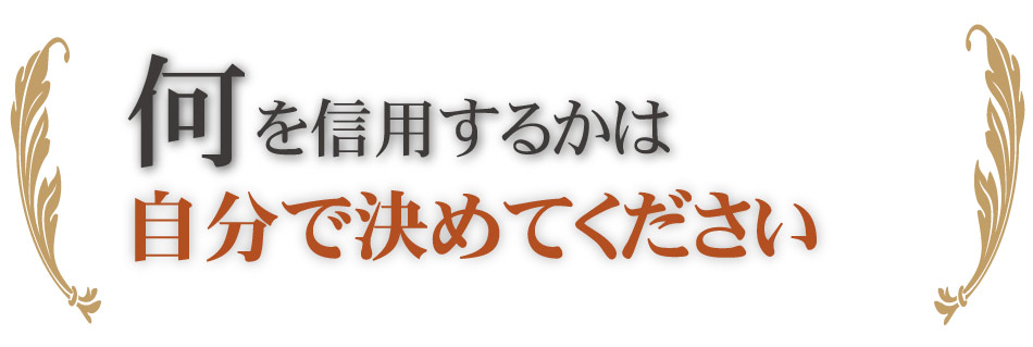 何を信用するかは自分で決めてください